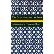 The Sanctuary of the Soul: Selected Writings of Thomas Kelly