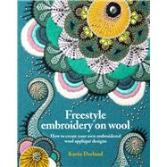 Freestyle Embroidery on Wool How to Create Your Own Embroidered Wool Appliqué Designs