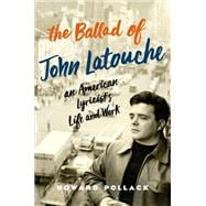 The Ballad of John Latouche An American Lyricist's Life and Work