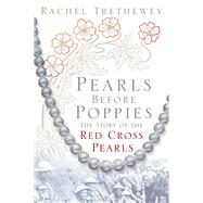 Pearls before Poppies The Story of the Red Cross Pearls
