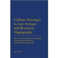 Celibate Marriages in Late Antique and Byzantine Hagiography The Lives of Saints Julian and Basilissa, Andronikos and Athanasia, and Galaktion and Episteme