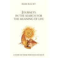 JOURNEYS IN THE SEARCH FOR THE MEANING OF LIFE A story of those who have found it