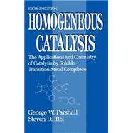 Homogeneous Catalysis The Applications and Chemistry of Catalysis by Soluble Transition Metal Complexes