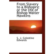 From Slavery to a Bishopric or the Life of Bishop Walter Hawkins