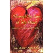 Through the Eyes of My Heart : Witness, Poetry, and Prophesy