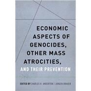 Economic Aspects of Genocides, Other Mass Atrocities, and Their Prevention