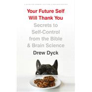 Your Future Self Will Thank You Secrets to Self-Control from the Bible and Brain Science (A Guide for Sinners,  Quitters, and Procrastinators)