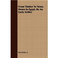From Timber to Town, Down in Egypt, by an Early Settler