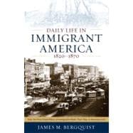 Daily Life in Immigrant America, 1820–1870 How the First Great Wave of Immigrants Made Their Way in America