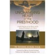 Unchanging Heart of the Priesthood : A Faith Perspective on the Reality and Mystery of Priesthood in the Church