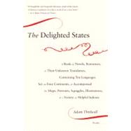 The Delighted States A Book of Novels, Romances, & Their Unknown Translators, Containing Ten Languages, Set on Four Continents, & Accompanied by Maps, Portraits, Squiggles, Illustrations, & a Variety of Helpful Indexes