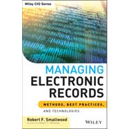 Managing Electronic Records Methods, Best Practices, and Technologies