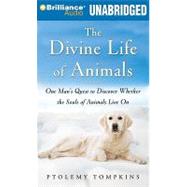 The Divine Life of Animals: One Man's Quest to Discover Whether the Souls of Animals Live on