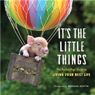 It's the Little Things The Pocket Pigs' Guide to Living Your Best Life (Inspiration Book, Gift Book, Life Lessons, Mini Pigs)