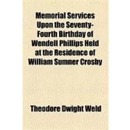 Memorial Services upon the Seventy-fourth Birthday of Wendell Phillips Held at the Residence of William Sumner Crosby