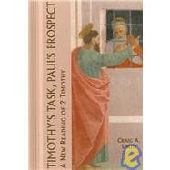 Timothy's Task, Paul's Prospect: A New Reading of 2 Timothy