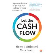 Let the Cash Flow A practical guide to getting paid on time by your customers