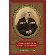 Reading the Man A Portrait of Robert E. Lee Through His Private Letters