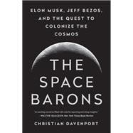 The Space Barons Elon Musk, Jeff Bezos, and the Quest to Colonize the Cosmos