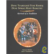 Dene Ts'Ukeghai Tene Rahesi/Dene Spruce Root Basketry Tradition: Revival of a Tradition