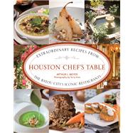 Houston Chef's Table Extraordinary Recipes From The Bayou City’s Iconic Restaurants