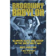 Broadway Babylon : Glamour, Glitz, and Gossip on the Great White Way