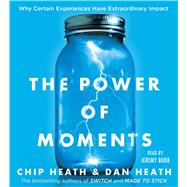 The Power of Moments Why Certain Experiences Have Extraordinary Impact