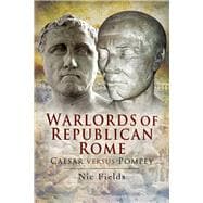 Warlords of Republican Rome: Caesar Versus Pompey