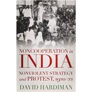Noncooperation in India Nonviolent Strategy and Protest, 1920-22