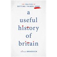 A Useful History of Britain The Politics of Getting Things Done