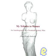 My Tributes to Women : An Autobiography of a Twentieth Century Man