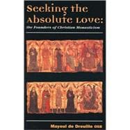 Seeking the Absolute Love The Founders of Christian Monasticism