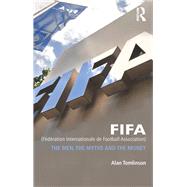FIFA (FTdTration Internationale de Football Association): The Men, the Myths and the Money