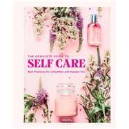 The Complete Guide to Self Care Best Practices for a Healthier and Happier You