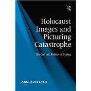 Holocaust Images and Picturing Catastrophe: The Cultural Politics of Seeing