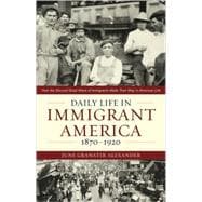 Daily Life in Immigrant America, 1870–1920 How the Second Great Wave of Immigrants Made Their Way in America