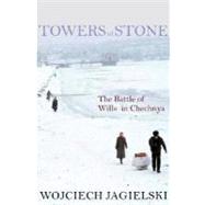 Towers of Stone : The Battle of Wills in Chechnya