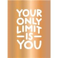 Your Only Limit Is You Inspiring Quotes and Kick-Ass Affirmations to Get You Motivated
