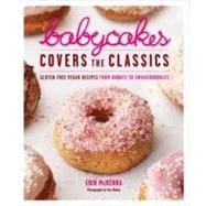 BabyCakes Covers the Classics Gluten-Free Vegan Recipes from Donuts to Snickerdoodles: A Baking Book