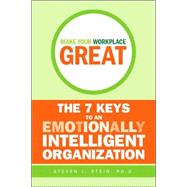 Make Your Workplace Great The 7 Keys to an Emotionally Intelligent Organization