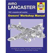 Avro Lancaster Manual 1941 onwards (all marks) An insight into restoring, servicing and flying Britain's legendary World War II bomber