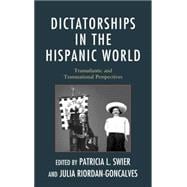 Dictatorships in the Hispanic World Transatlantic and Transnational Perspectives