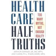 Health Care Half-Truths Too Many Myths, Not Enough Reality