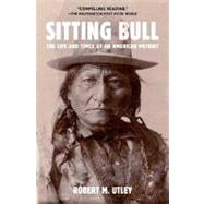Sitting Bull The Life and Times of an American Patriot