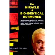 The Miracle of Bio-identical Hormones: A Revolutionary Approach to Wellness for Men, Women And Children