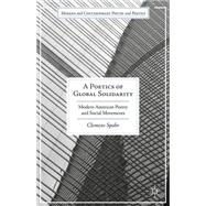 A Poetics of Global Solidarity Modern American Poetry and Social Movements