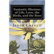 Fantastic Illusions of Life, Love, the Birds, and the Bees