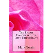 The Enemy Conquered; Or, Love Triumphant