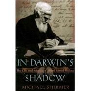 In Darwin's Shadow The Life and Science of Alfred Russel Wallace: A Biographical Study on the Psychology of History