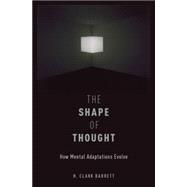 The Shape of Thought How Mental Adaptations Evolve